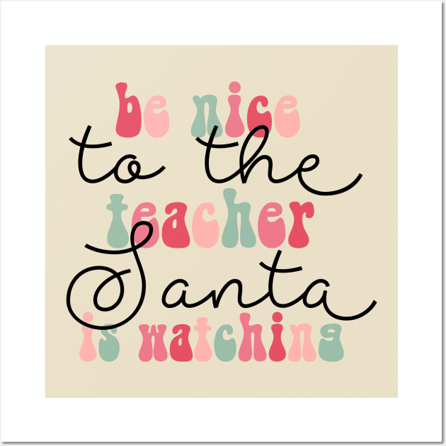 Be Nice to The Teacher Santa is Watching Funny Christmas Wall Art by JDVNart